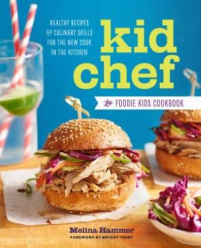 Kid chef : the foodie kids cookbook : healthy recipes and culinary skills for the new cook in the kitchen Book cover