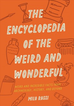 Encyclopedia of the weird and wonderful : curious and incredible facts that will blow your mind  Milo Rossi ; illustrations by Terry Marks Book cover
