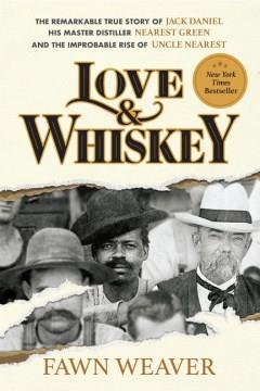 Love & whiskey : the remarkable true story of Jack Daniel, his master distiller Nearest Green, and the improbable rise of Uncle Nearest Book cover