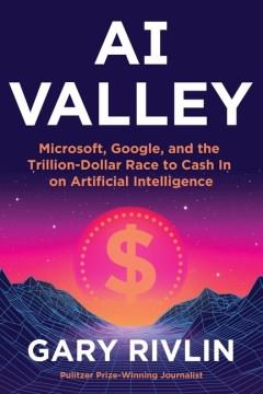 AI valley : Microsoft, Google, and the trillion-dollar race to cash in on artificial intelligence Book cover