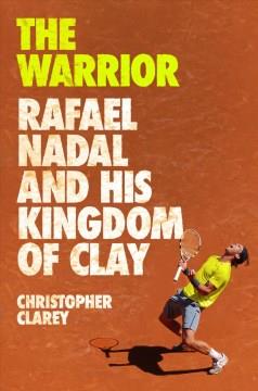 The warrior : Rafael Nadal and his kingdom of clay Book cover