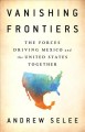 Go to record Vanishing frontiers : the forces driving Mexico and and th...
