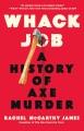 Go to record Whack job : a history of axe murder